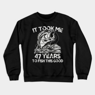 It Took Me 47 Years To Fish 47th Birthday Gift Crewneck Sweatshirt